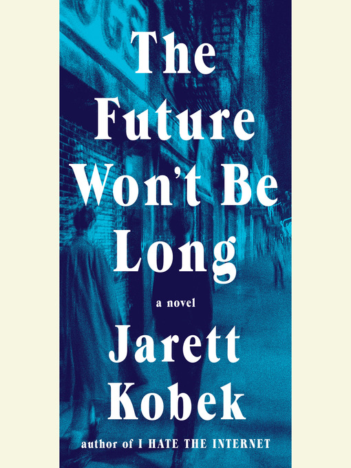 Title details for The Future Won't Be Long by Jarett Kobek - Available